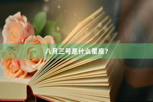 八月三号是什么星座？