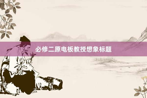 必修二原电板教授想象标题